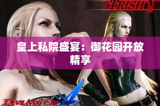 皇上私院盛宴：御花园开放精享