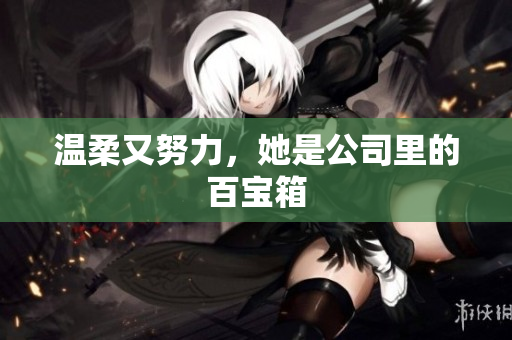 温柔又努力，她是公司里的百宝箱