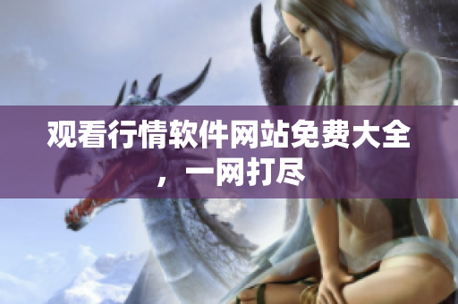 观看行情软件网站免费大全，一网打尽