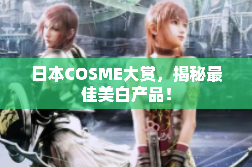 日本COSME大赏，揭秘最佳美白产品！