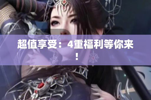 超值享受：4重福利等你来！