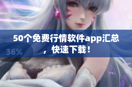 50个免费行情软件app汇总，快速下载！