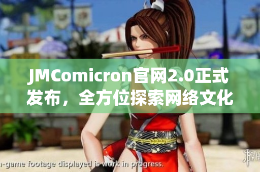 JMComicron官网2.0正式发布，全方位探索网络文化