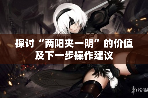 探讨“两阳夹一阴”的价值及下一步操作建议
