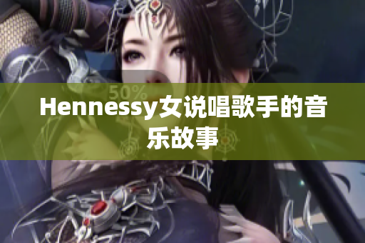 Hennessy女说唱歌手的音乐故事