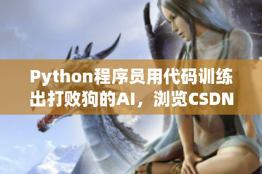 Python程序员用代码训练出打败狗的AI，浏览CSDN即可在线观看