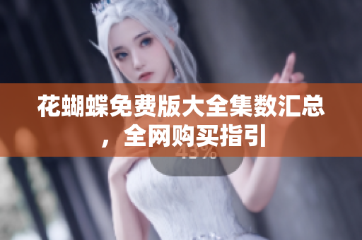 花蝴蝶免费版大全集数汇总，全网购买指引