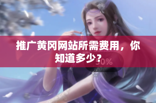 推广黄冈网站所需费用，你知道多少？