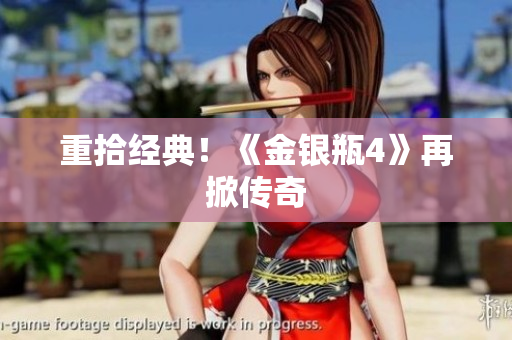 重拾经典！《金银瓶4》再掀传奇