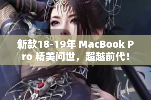 新款18-19年 MacBook Pro 精美问世，超越前代！