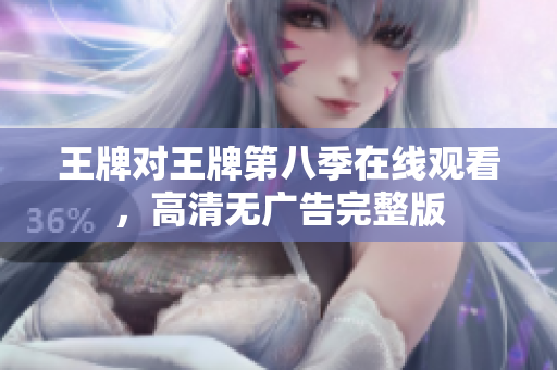 王牌对王牌第八季在线观看，高清无广告完整版