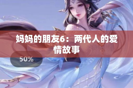 妈妈的朋友6：两代人的爱情故事