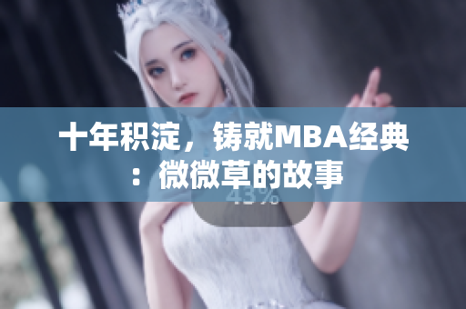 十年积淀，铸就MBA经典：微微草的故事