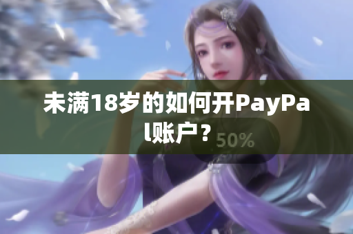 未满18岁的如何开PayPal账户？