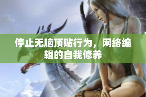 停止无脑顶贴行为，网络编辑的自我修养