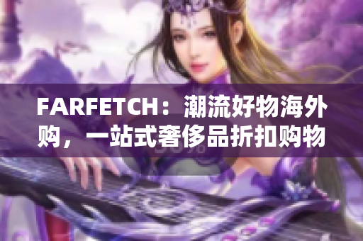 FARFETCH：潮流好物海外购，一站式奢侈品折扣购物平台