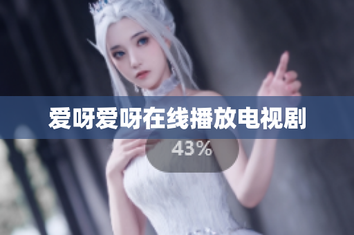 爱呀爱呀在线播放电视剧