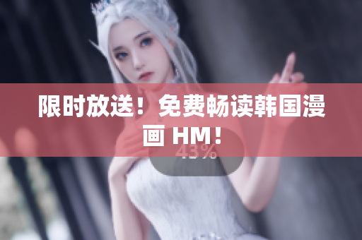 限时放送！免费畅读韩国漫画 HM！