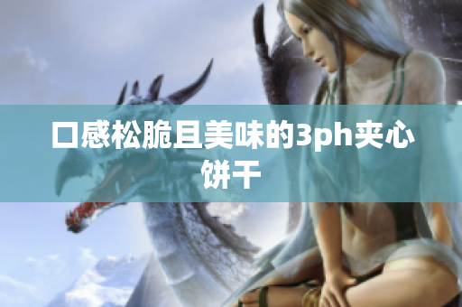 口感松脆且美味的3ph夹心饼干