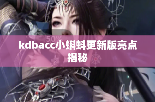 kdbacc小蝌蚪更新版亮点揭秘