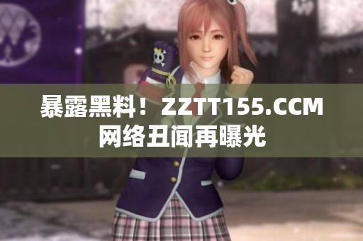 暴露黑料！ZZTT155.CCM网络丑闻再曝光