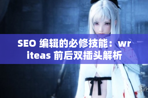 SEO 编辑的必修技能：writeas 前后双插头解析