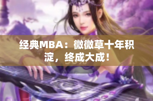 经典MBA：微微草十年积淀，终成大成！
