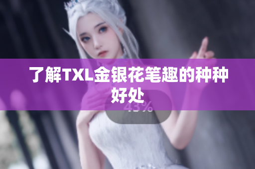 了解TXL金银花笔趣的种种好处