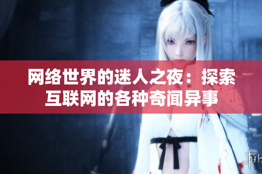 网络世界的迷人之夜：探索互联网的各种奇闻异事