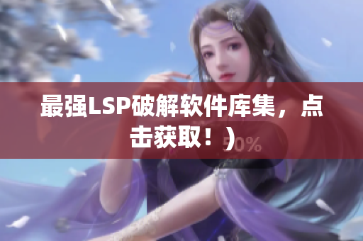 最强LSP破解软件库集，点击获取！)