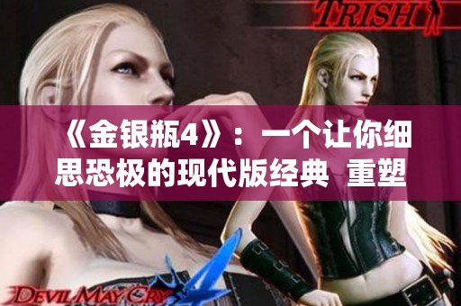 《金银瓶4》：一个让你细思恐极的现代版经典  重塑传统，揭示现实！