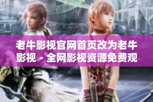 老牛影视官网首页改为老牛影视 - 全网影视资源免费观看导航