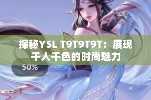 探秘YSL T9T9T9T：展现千人千色的时尚魅力
