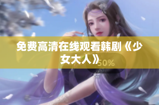 免费高清在线观看韩剧《少女大人》