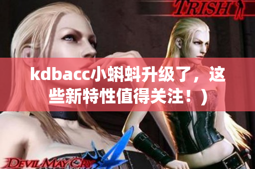 kdbacc小蝌蚪升级了，这些新特性值得关注！)