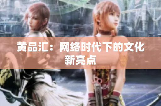 黄品汇：网络时代下的文化新亮点