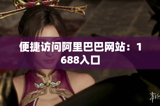 便捷访问阿里巴巴网站：1688入口
