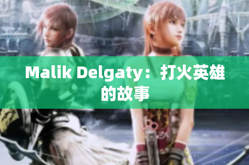 Malik Delgaty：打火英雄的故事