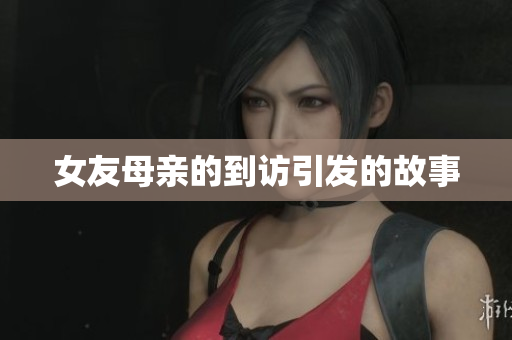 女友母亲的到访引发的故事