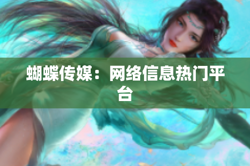 蝴蝶传媒：网络信息热门平台