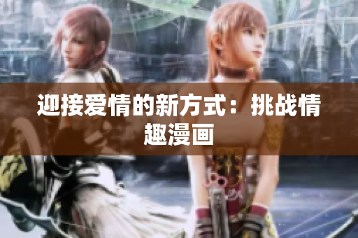 迎接爱情的新方式：挑战情趣漫画