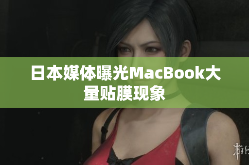 日本媒体曝光MacBook大量贴膜现象