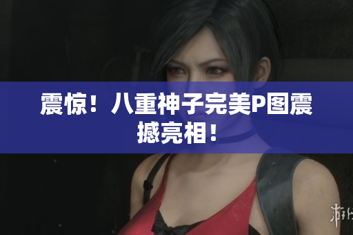 震惊！八重神子完美P图震撼亮相！