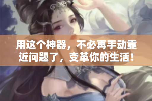 用这个神器，不必再手动靠近问题了，变革你的生活！