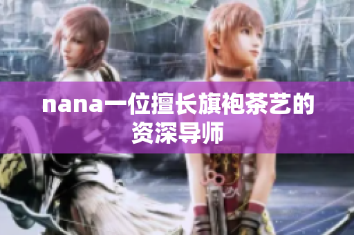 nana一位擅长旗袍茶艺的资深导师
