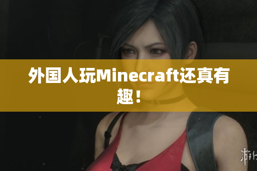 外国人玩Minecraft还真有趣！