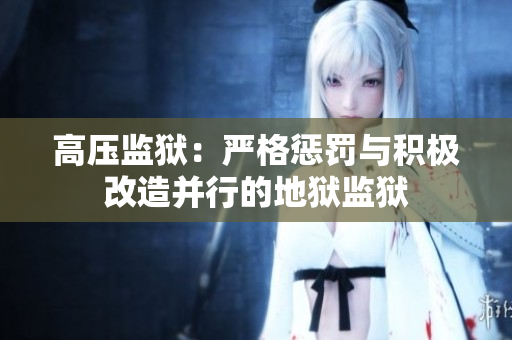 高压监狱：严格惩罚与积极改造并行的地狱监狱