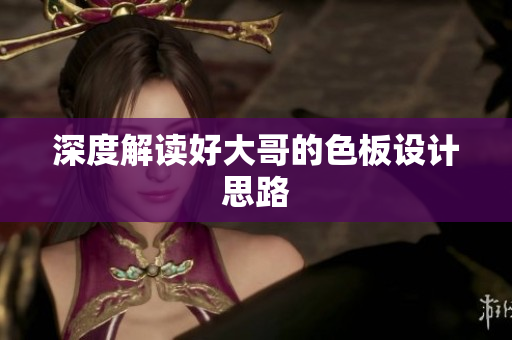 深度解读好大哥的色板设计思路