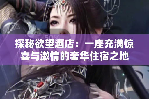 探秘欲望酒店：一座充满惊喜与激情的奢华住宿之地
