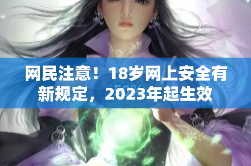网民注意！18岁网上安全有新规定，2023年起生效